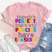 Nobody's Perfect That's Why Pencils Have Erasers Teacher T-Shirt