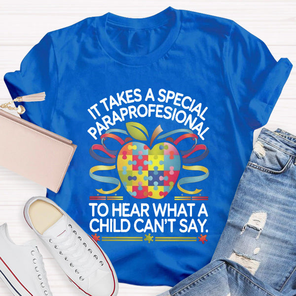 It Takes A Special Paraprofessional To Hear What A Child Can'T Say Teacher T-Shirt