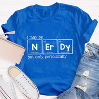 I May Be Nerdy But Only Periodically Teacher T-Shirt