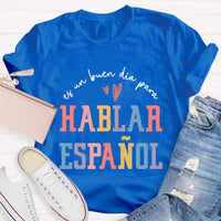 Es Un Buen Día Para Hablar Español Spanish Teacher T-Shirt