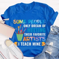Some People Only Dream Of Meeting Their Favorite Artists I Teach Mine Teacher T-Shirt