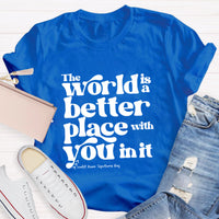 The World Is A Better Place With You In It T-Shirt