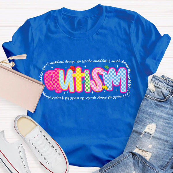 Autism I Would Change The World For You Teacher T-Shirt