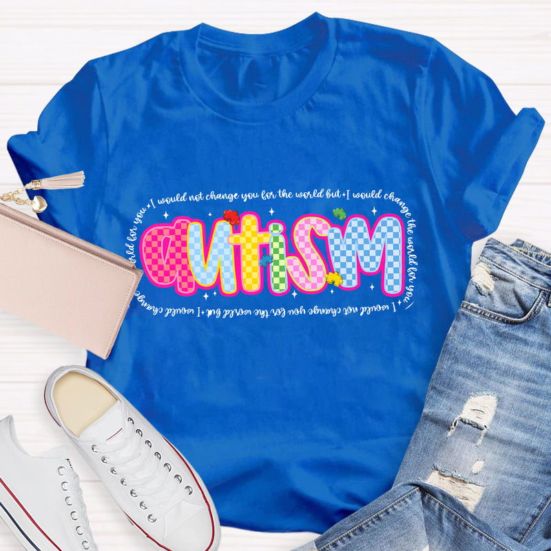 Autism I Would Change The World For You Teacher T-Shirt