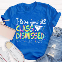 I Love You All Class Dismissed Teacher T-Shirt