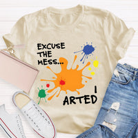Excuse The Mess Arted Teacher T-Shirt