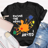 Excuse The Mess Arted Teacher T-Shirt
