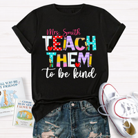 Personalized Name Teach Them To Be Kind Shirt