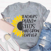 Teacher Plant Seeds That Grow Forever Teacher T-Shirt