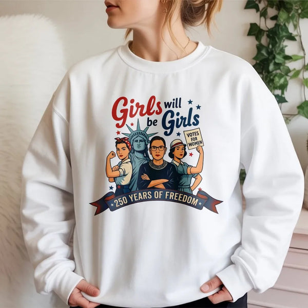 Girls Will Be Girls Sweatshirt | Women's Empowerment 250 Years of Freedom Art | Soft Cotton Polyester Blend | Gift for Feminist Activists