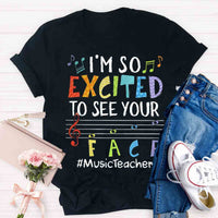I'm So Excited To See Your Face Music Teacher shirt