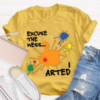 Excuse The Mess Arted Teacher T-Shirt