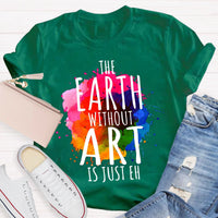 The Earth Without Art Is Just Eh Teachers T-Shirt