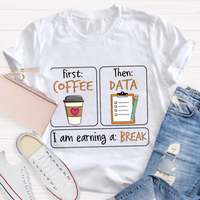 First Coffee Then Data I Am Earning A Break T-Shirt