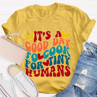 It's A Good Day To Cook For Tiny Humans Teacher T-Shirt