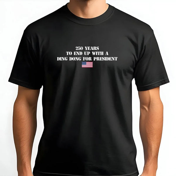 250 Years Ding Dong President T-Shirt | Funny Fourth of July Political Statement | Soft Cotton Unisex Tee | Gift for Political Humor Fans