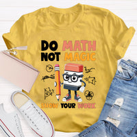 Do Math Not Magic Show Your Work Math Teacher T-Shirt