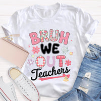 Bruh We Out Teachers Flower Teacher T-Shirt