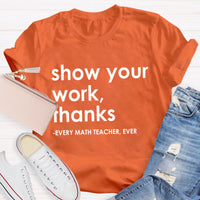Show Your Work, Thanks Every Math Teacher Ever T-Shirt