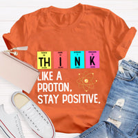 Think Like A Proton Stay Positive Science Teacher T-Shirt