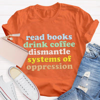 Read Books Drink Coffee Dismantle Systems Of Oppression Teacher T-Shirt