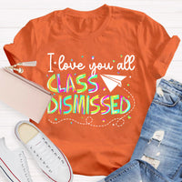I Love You All Class Dismissed Teacher T-Shirt