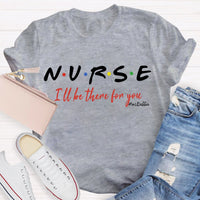 Personalized School Nurse Name I Will Be There For You T-shirt