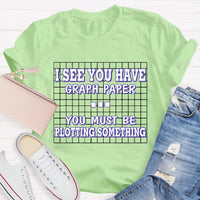 I See You Have Graph Paper Math Teacher T-Shirt