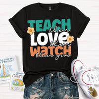 Teach Them Love Them Watch Them Grow T-Shirt
