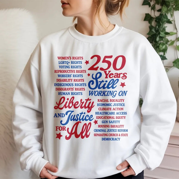 Liberty and Justice Sweatshirt | 250 Years Still Working On Patriotic Typography Art | Soft Cotton Polyester Blend | Gift for Social Justice Activists