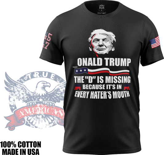 The D is Missing because It's in every Hater's Mouth - Donald Trump, Funny, T Shirt, Made in USA, 100% Cotton