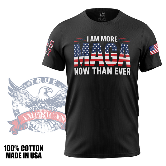 I Am More MAGA Than Ever - Donald Trump, Patriotic, T Shirt, Made in USA, 100% Cotton