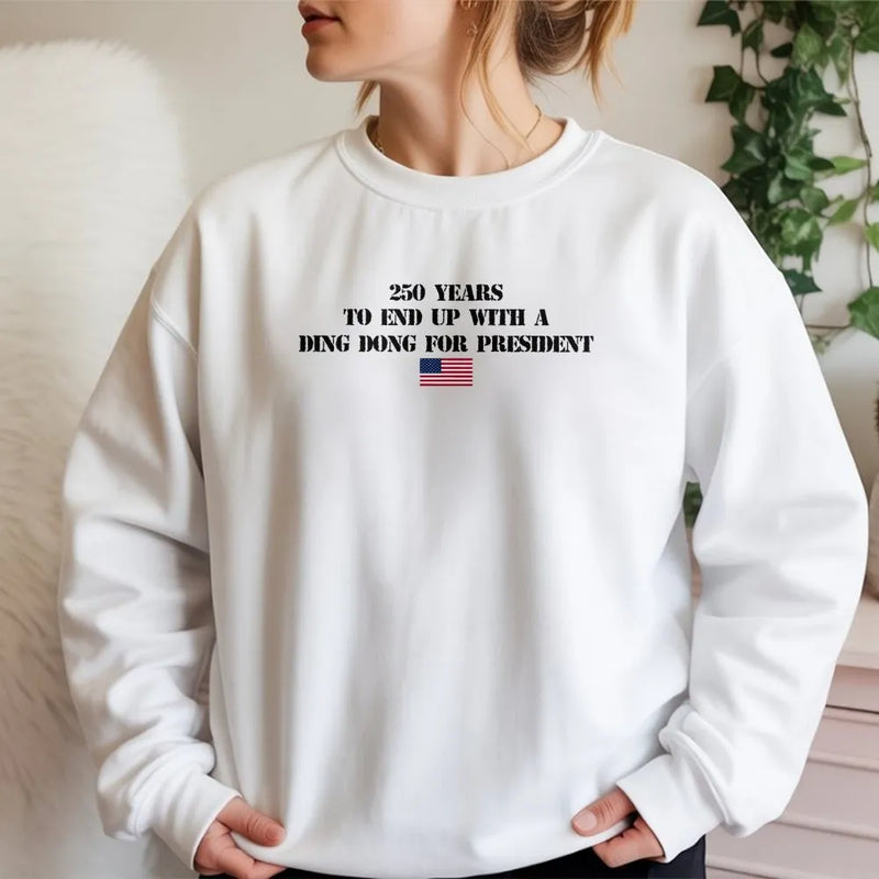 250 Years Ding Dong President Sweatshirt | Funny Fourth of July Anti-Political Humor | Soft Cotton Polyester Blend | Gift for Political Satire Fans