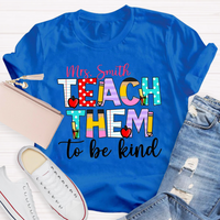 Personalized Name Teach Them To Be Kind Shirt