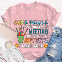 Some People Only Dream Of Meeting Their Favorite Artists I Teach Mine Teacher T-Shirt