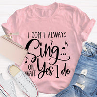 I Don't Always Sing On Wait Yes I Do T-Shirt