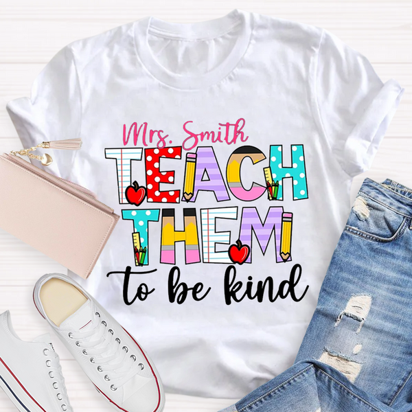 Personalized Name Teach Them To Be Kind Shirt
