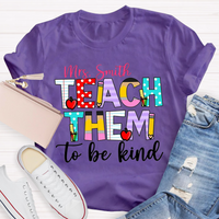 Personalized Name Teach Them To Be Kind Shirt