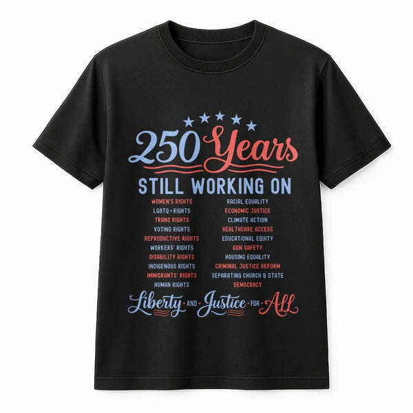 250 Years Still Working On T-Shirt | Social Justice Liberty & Equality Typography | Soft 100% Cotton Unisex Tee | Gift for Activists