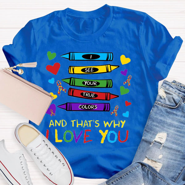 I See Your True Colors And That's Why I Love You Art Teacher T-Shirt