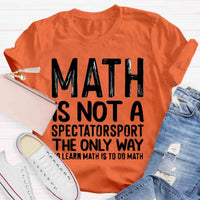 Math Is Not A Spectatorsport The Only Way To Learn Math Is To Do Math T-Shirt