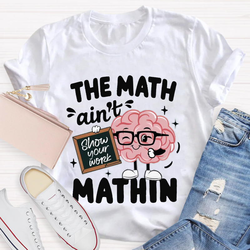 Show Your Work Funny Math Teacher T-shirt