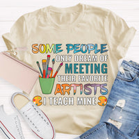 Some People Only Dream Of Meeting Their Favorite Artists I Teach Mine Teacher T-Shirt