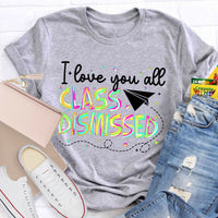 I Love You All Class Dismissed Teacher T-Shirt
