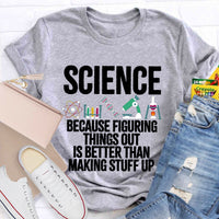 Science Because Figuring Things Out Is Better Than Making Stuff Up T-Shirt