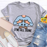I'm All Done Teacher T-Shirt