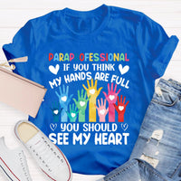 If You Think My Hands Are Full You Should See My Heart Paraprofessional Teacher T-Shirt