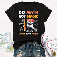 Do Math Not Magic Show Your Work Math Teacher T-Shirt