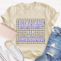 I See You Have Graph Paper Math Teacher T-Shirt