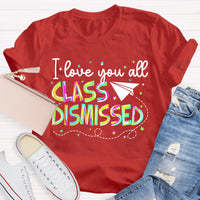 I Love You All Class Dismissed Teacher T-Shirt